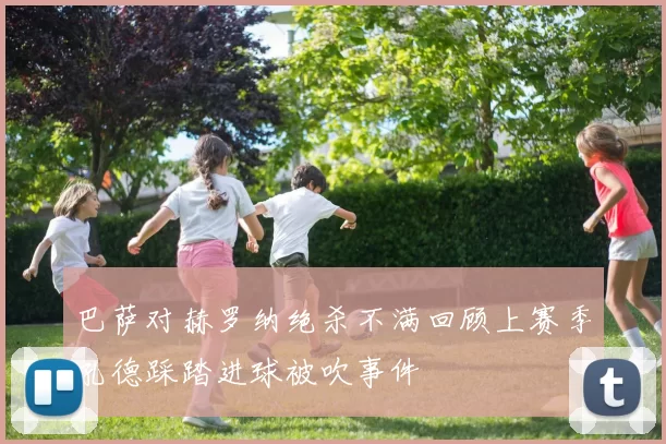 巴萨对赫罗纳绝杀不满回顾上赛季孔德踩踏进球被吹事件