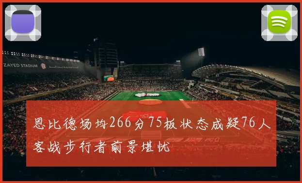 恩比德场均266分75板状态成疑76人客战步行者前景堪忧