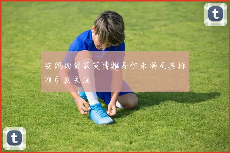 安佩姆曾获英博推荐但未满足其标准引发关注